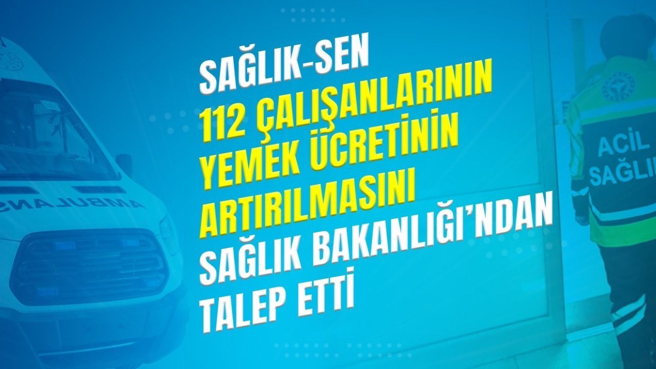 saglik-sen-112-calisanlarinin-yemek-ucretinin-artirilmasini-talep-etti