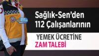 saglik-sen’den-112-calisanlarinin-yemek-ucretine-zam-talebi