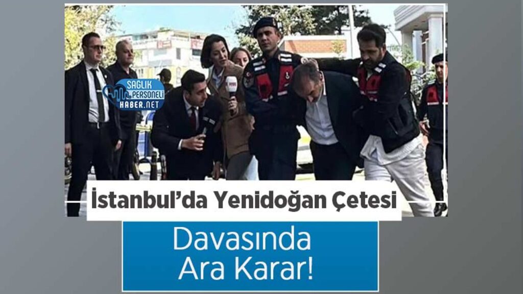 istanbul’da-yenidogan-cetesi-davasinda-ara-karar!