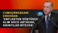 cumhurbaskani-erdogan:-‘enflasyon-dustukce-alim-gucu-artacak,-sikintilar-bitecek’