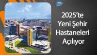 2025’te-yeni-sehir-hastaneleri-aciliyor