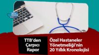 ttb’den-carpici-rapor:-ozel-hastaneler-yonetmeligi’nin-20-yillik-kronolojisi