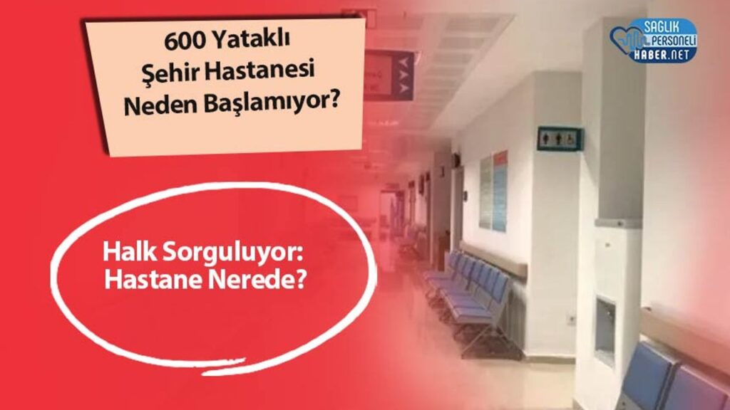 600-yatakli-sehir-hastanesi-neden-baslamiyor?-halk-sorguluyor:-hastane-nerede?