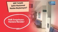 600-yatakli-sehir-hastanesi-neden-baslamiyor?-halk-sorguluyor:-hastane-nerede?