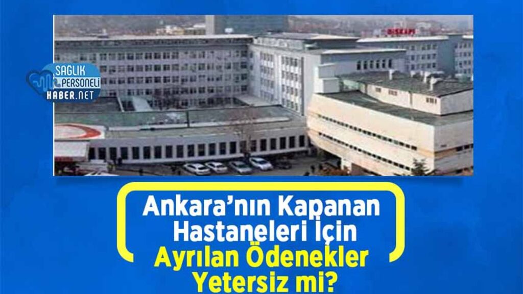 ankara’nin-kapanan-hastaneleri-icin-ayrilan-odenekler-yetersiz-mi?