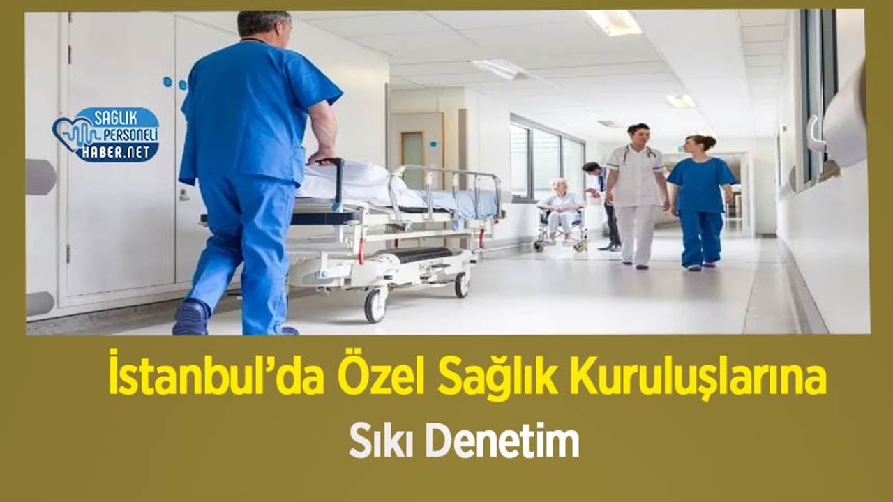 istanbul’da-ozel-saglik-kuruluslarina-siki-denetim