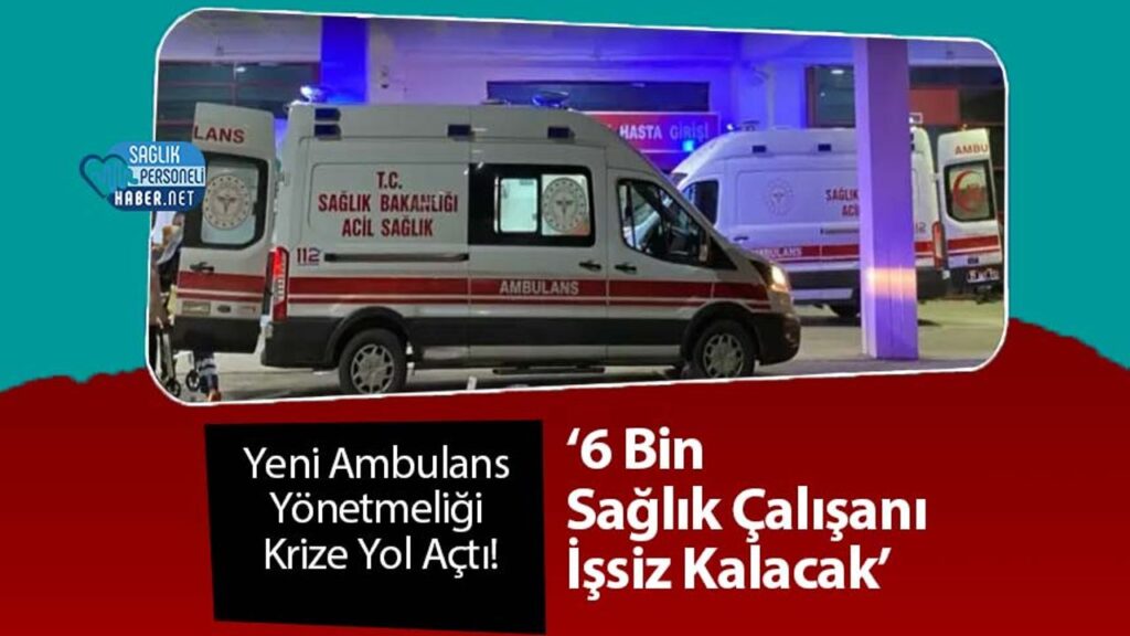 yeni-ambulans-yonetmeligi-krize-yol-acti!-‘6-bin-saglik-calisani-da-issiz-kalacak’