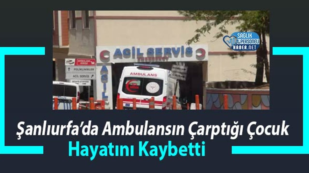 sanliurfa’da-ambulansin-carptigi-cocuk-hayatini-kaybetti