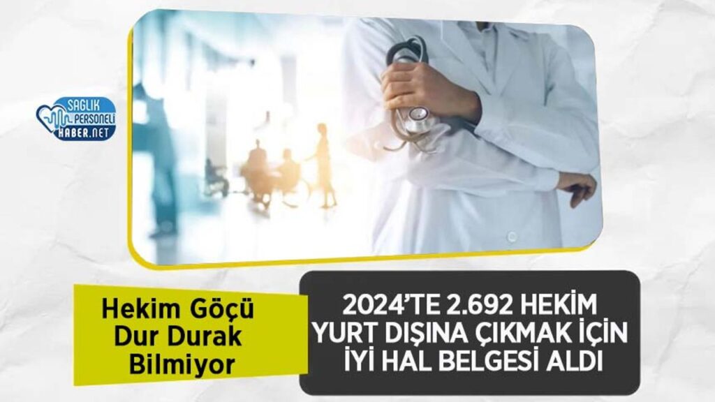 hekim-gocu-dur-durak-bilmiyor:-2024’te-2.692-hekim-yurt-disina-cikmak-icin-iyi-hal-belgesi-aldi