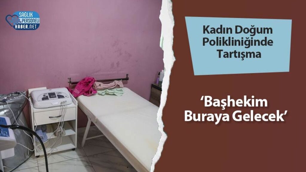 kadin-dogum-polikliniginde-tartisma:-‘bashekim-buraya-gelecek’