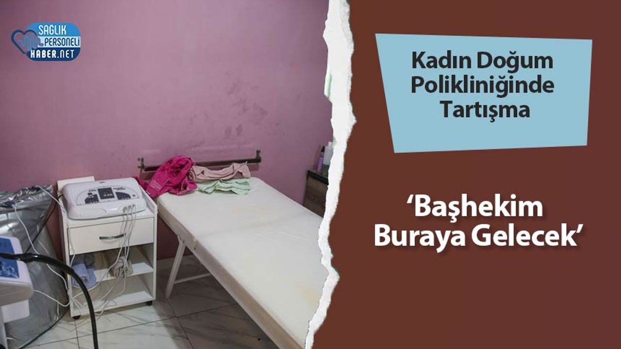 kadin-dogum-polikliniginde-tartisma:-‘bashekim-buraya-gelecek’