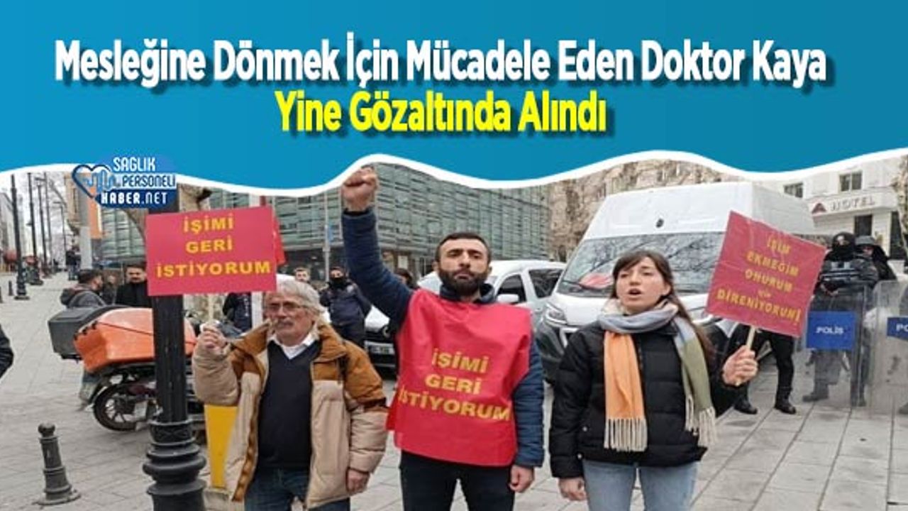 meslegine-donmek-icin-mucadele-eden-doktor-kaya-yine-gozaltinda-alindi