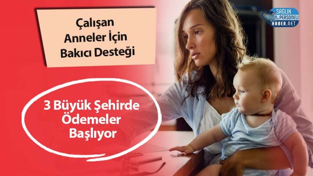 calisan-anneler-icin-bakici-destegi:-3-buyuk-sehirde-odemeler-basliyor