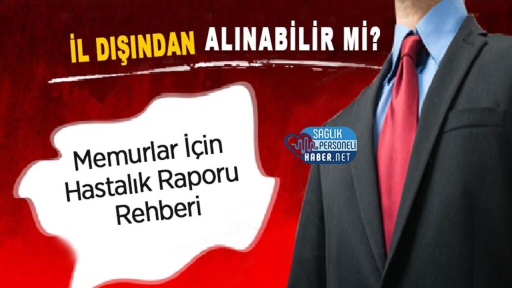 memurlar-icin-hastalik-raporu-rehberi:-il-disindan-alinabilir-mi?