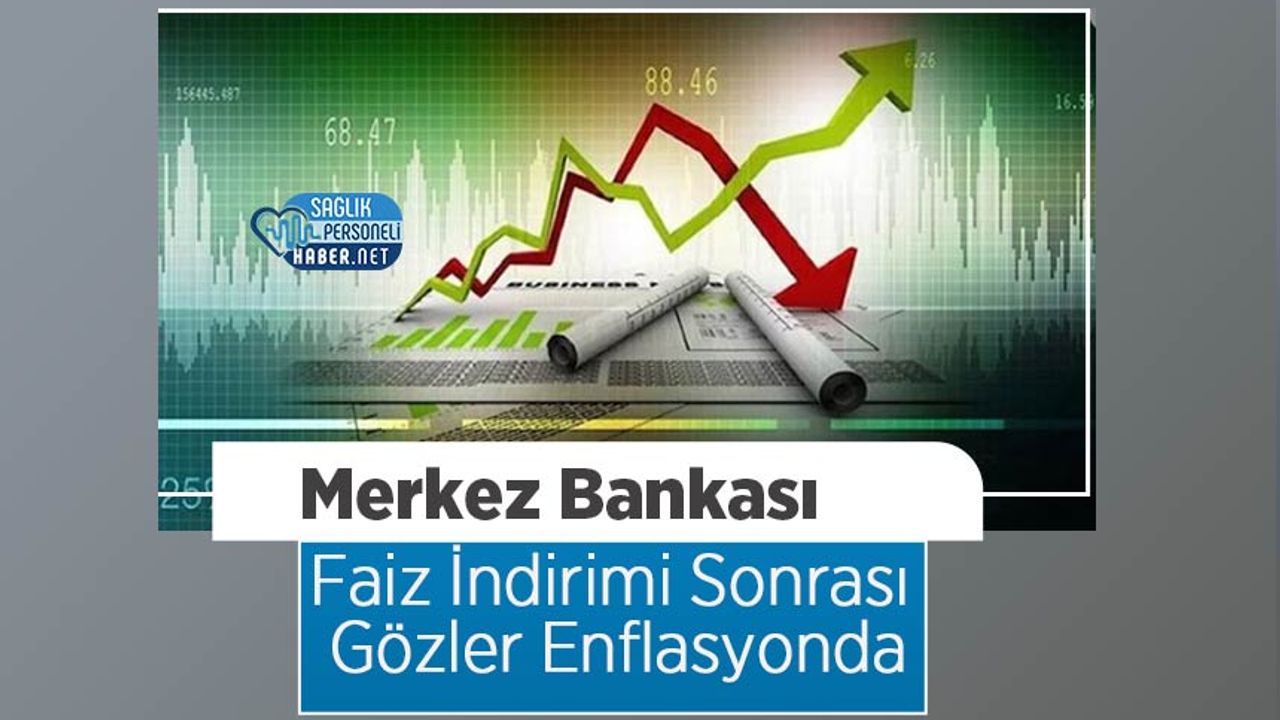 merkez-bankasi-faiz-indirimi-sonrasi-gozler-enflasyonda