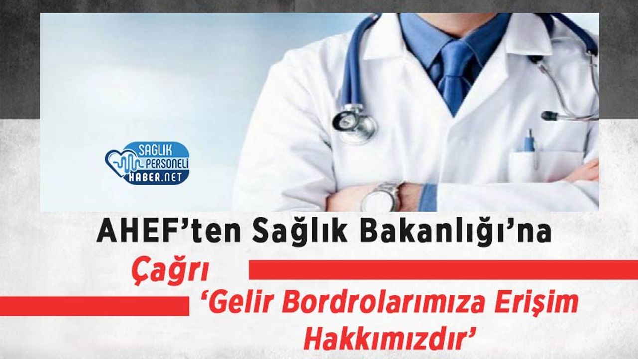 ahef’ten-saglik-bakanligi’na-cagri:-‘gelir-bordrolarimiza-erisim-hakkimizdir’