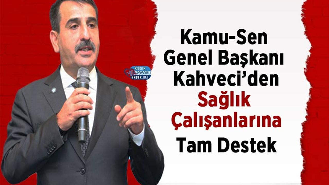 kamu-sen-genel-baskani-kahveci’den-saglik-calisanlarina-tam-destek