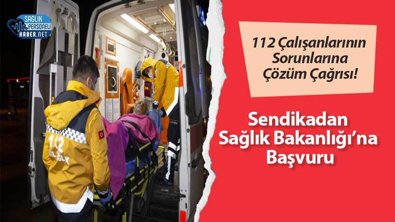 112-calisanlarinin-sorunlarina-cozum-cagrisi!-sendikadan-saglik-bakanligi’na-basvuru