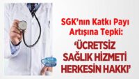 sgk’nin-katki-payi-artisina-tepki:-‘ucretsiz-saglik-hizmeti-herkesin-hakki’