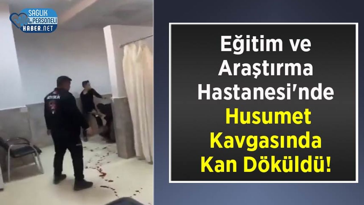 egitim-ve-arastirma-hastanesi’nde-husumet-kavgasinda-kan-dokuldu!