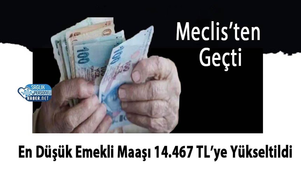 meclis’ten-gecti:-en-dusuk-emekli-maasi-14.467-tl’ye-yukseltildi