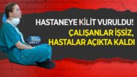 hastaneye-kilit-vuruldu!-calisanlar-issiz,-hastalar-acikta-kaldi