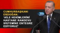 cumhurbaskani-erdogan:-‘aile-hekimlerini-hastane-randevu-sistemine-entegre-ediyoruz’