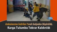 ambulanstan-indirilen-yarali-sedyeden-dusuruldu,-karga-tulumba-tekrar-kaldirildi