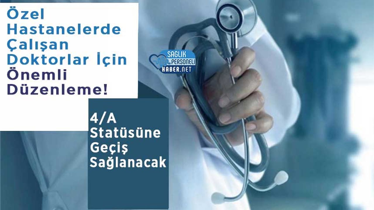 ozel-hastanelerde-calisan-doktorlar-icin-onemli-duzenleme!-4/a-statusune-gecis-saglanacak