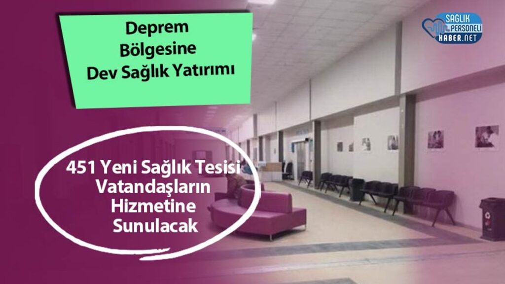 deprem-bolgesine-dev-saglik-yatirimi:-451-yeni-saglik-tesisi-vatandaslarin-hizmetine-sunulacak