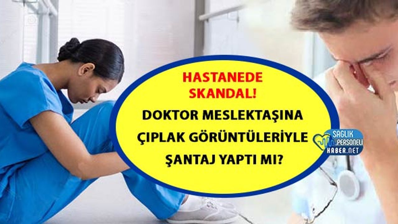 hastanede-skandal!-doktor-meslektasina-ciplak-goruntuleriyle-santaj-yapti-mi?