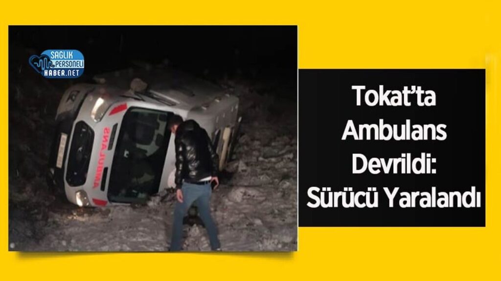 tokat’ta-ambulans-devrildi:-surucu-yaralandi