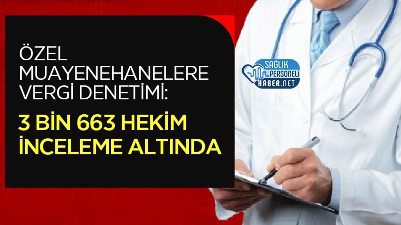 ozel-muayenehanelere-vergi-denetimi:-3-bin-663-hekim-inceleme-altinda