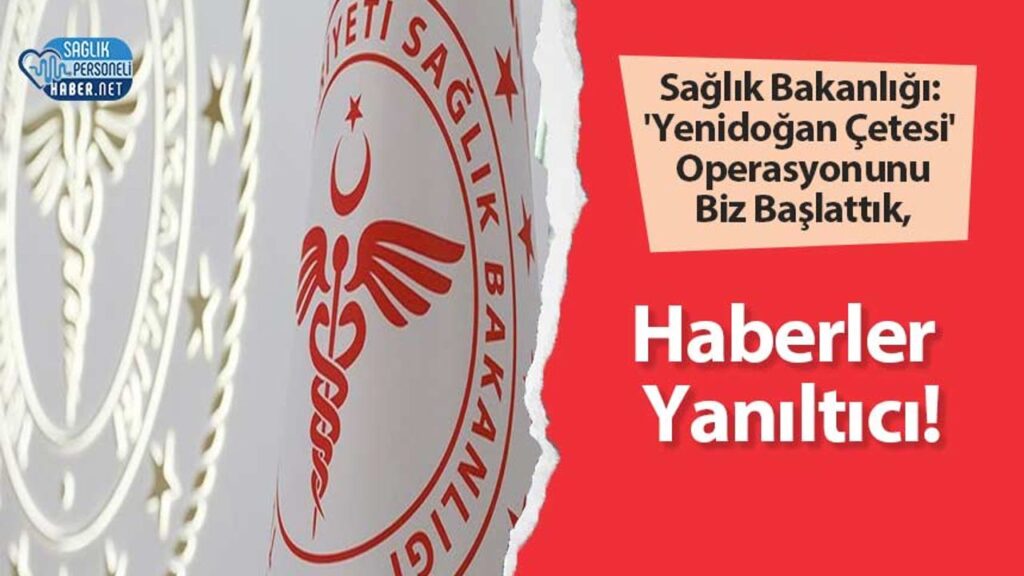 saglik-bakanligi:-‘yenidogan-cetesi’-operasyonunu-biz-baslattik,-haberler-yaniltici!