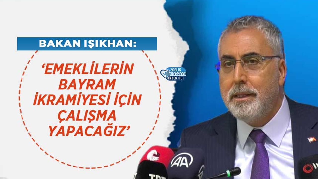 bakan-isikhan:-‘emeklilerin-bayram-ikramiyesi-icin-calisma-yapacagiz’