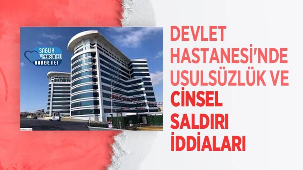 devlet-hastanesi’nde-usulsuzluk-ve-cinsel-saldiri-iddialari