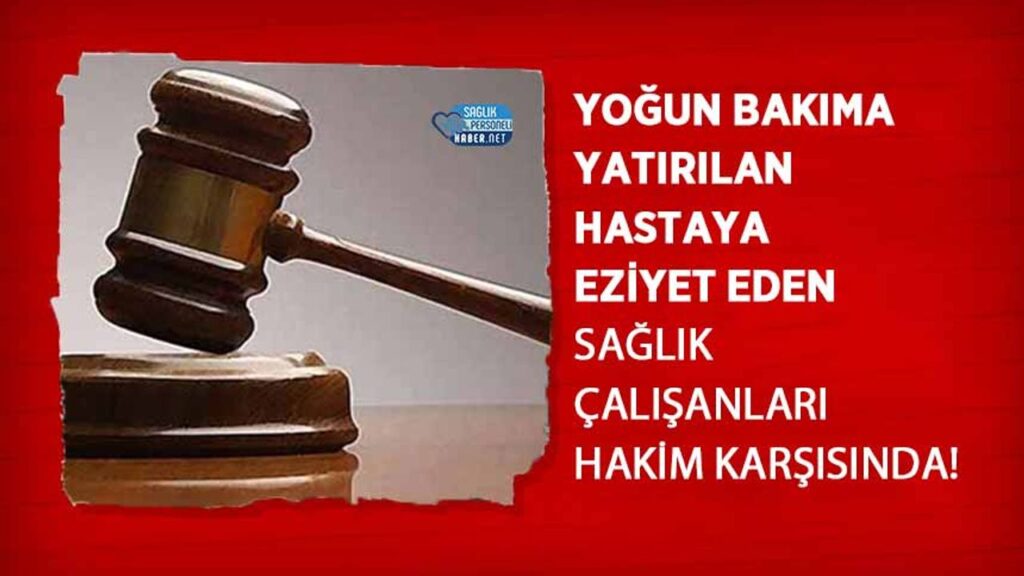 yogun-bakima-yatirilan-hastaya-eziyet-eden-saglik-calisanlari-hakim-karsisinda!