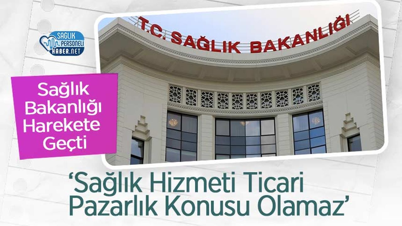 saglik-bakanligi-harekete-gecti:-‘saglik-hizmeti-ticari-pazarlik-konusu-olamaz’