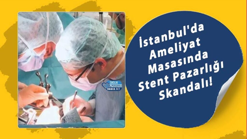 istanbul’da-ameliyat-masasinda-stent-pazarligi-skandali!