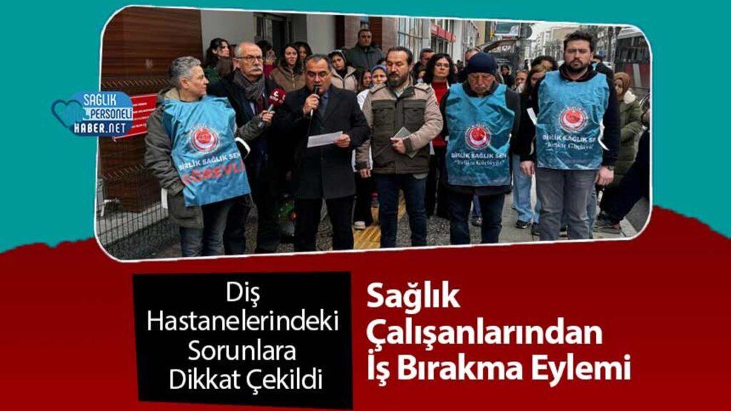 dis-hastanelerindeki-sorunlara-dikkat-cekildi:-saglik-calisanlarindan-is-birakma-eylemi