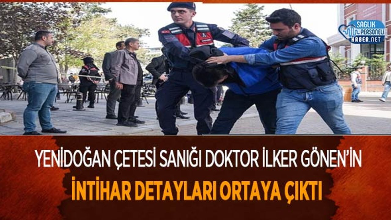 yenidogan-cetesi-sanigi-doktor-ilker-gonen’in-intihar-detaylari-ortaya-cikti