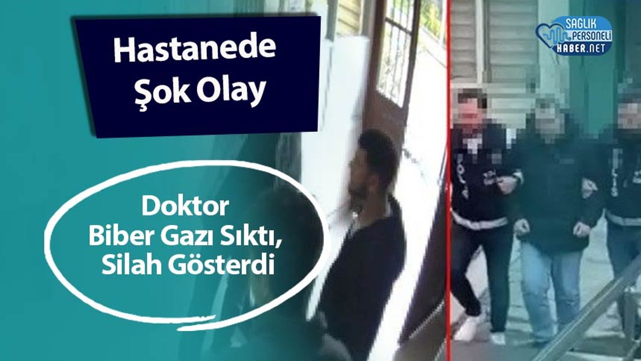 hastanede-sok-olay:-doktor-biber-gazi-sikti,-silah-gosterdi