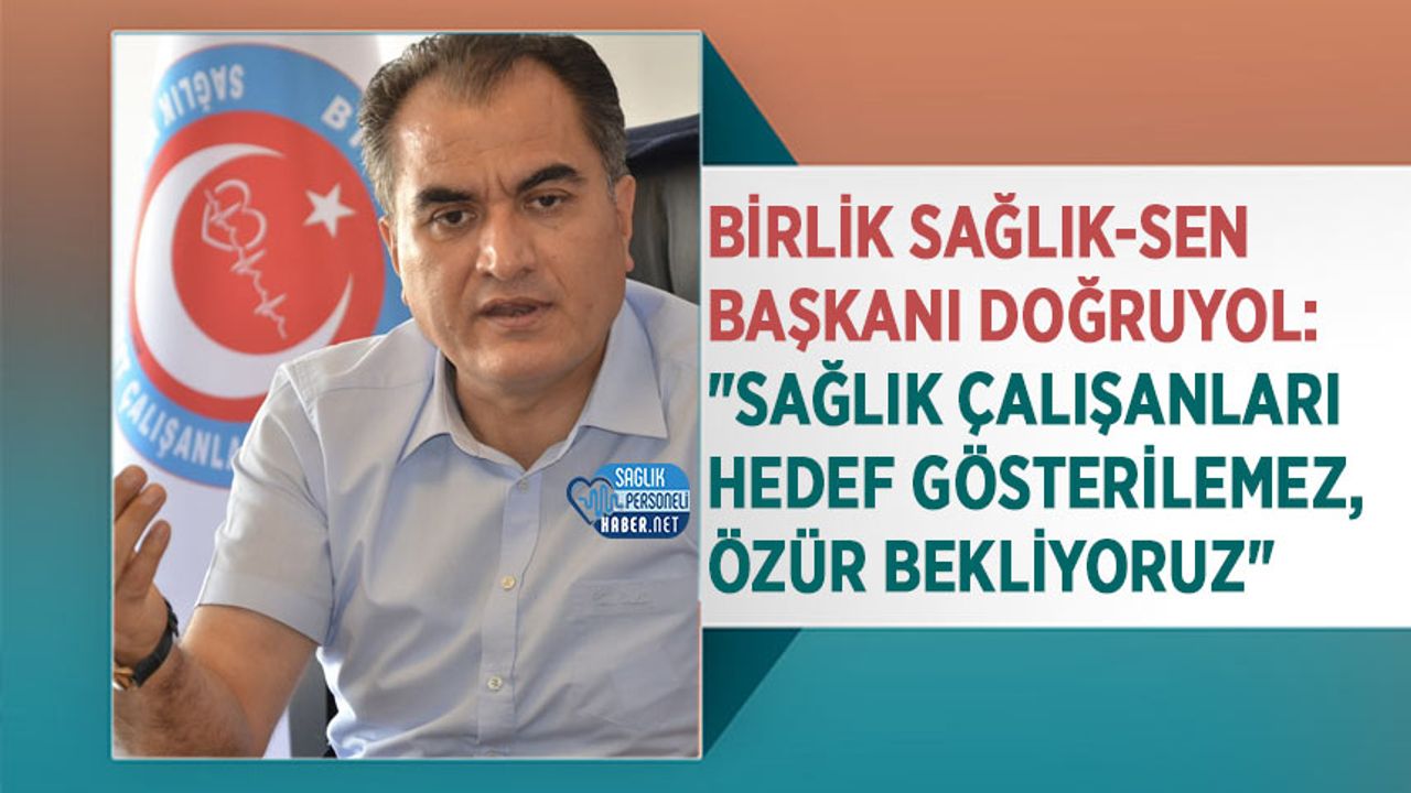 birlik-saglik-sen-baskani-dogruyol:-“saglik-calisanlari-hedef-gosterilemez,-ozur-bekliyoruz”