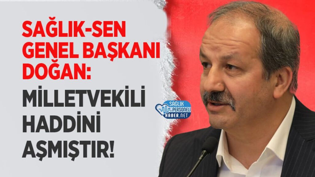 saglik-sen-genel-baskani-dogan:-milletvekili-haddini-asmistir!