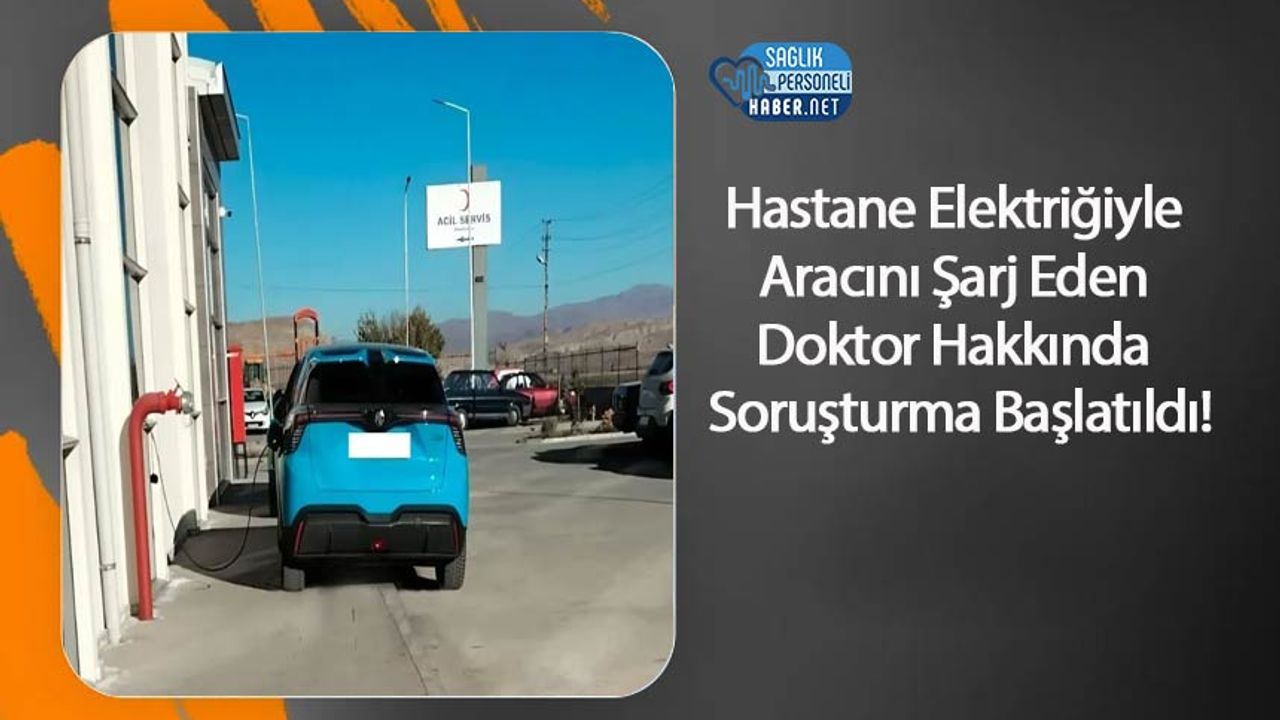 hastane-elektrigiyle-aracini-sarj-eden-doktor-hakkinda-sorusturma-baslatildi!