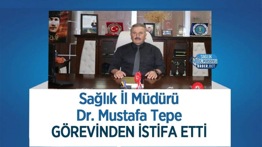 saglik-il-muduru-dr.-mustafa-tepe-gorevinden-istifa-etti