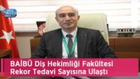 baibu-dis-hekimligi-fakultesi-rekor-tedavi-sayisina-ulasti