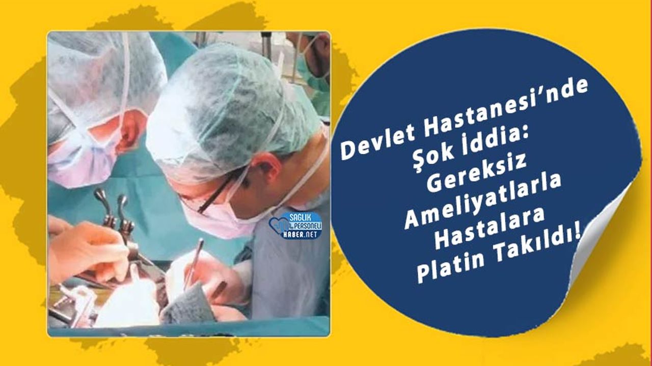 devlet-hastanesi’nde-sok-iddia:-gereksiz-ameliyatlarla-hastalara-platin-takildi!