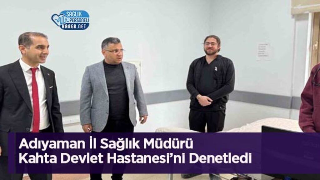 adiyaman-il-saglik-muduru-kahta-devlet-hastanesi’ni-denetledi