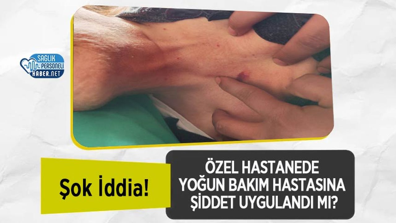 sok-iddia!-ozel-hastanede-yogun-bakim-hastasina-siddet-uygulandi-mi?